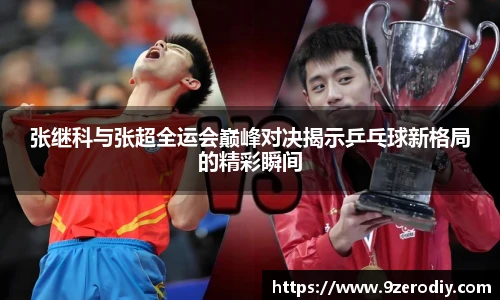 张继科与张超全运会巅峰对决揭示乒乓球新格局的精彩瞬间