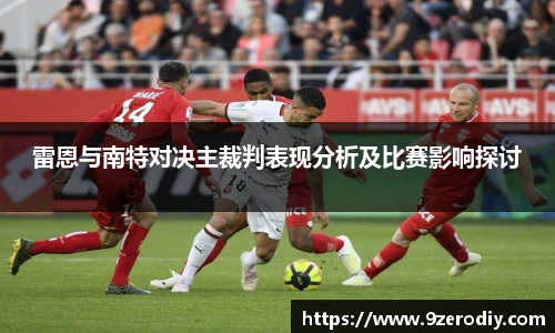 雷恩与南特对决主裁判表现分析及比赛影响探讨