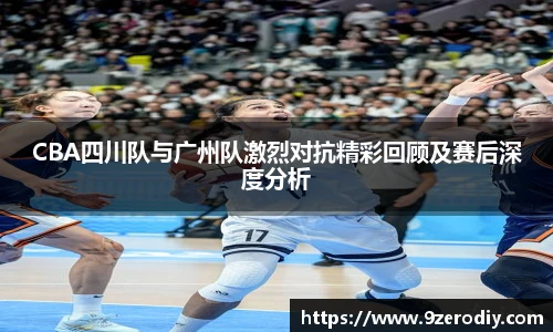 中欧体育CBA四川队与广州队激烈对抗精彩回顾及赛后深度分析